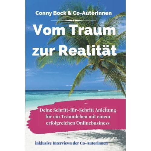 Vom Traum Zur Realität: Deine Schritt-Für-Schritt Anleitung Für Ein Traumleben Mit Einem Erfolgreichen Onlinebusiness (German Edition)