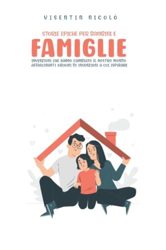 Storie Epiche Per Bambini E Famiglie: Invenzioni Che Hanno Cambiato Il Nostro Mondo: Affascinanti Origini Di Invenzioni A Cui Ispirare (Italian Edition)