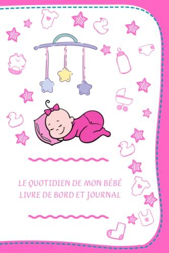 Le Quotidien De Mon Bébé Livre De Bord Et Journal: Carnet De Suivi Bébé Première Année 6x9'' Avec 386 Pages , Suivi Quotidien : Allaitement , Biberon ... Maman , Nounou, Baby-Sitter (French Edition)