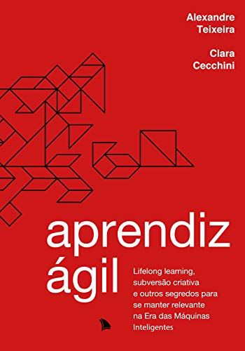 Aprendiz Agil - Lifelong Learning Subversao Criativa E Outros Segredos Para Se Manter Relevante Na Era Das Maquinas Inteligentes (Em Portugues Do Brasil)