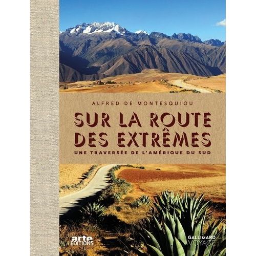 Sur La Route Des Extrêmes - Une Traversée De L'amérique Du Sud