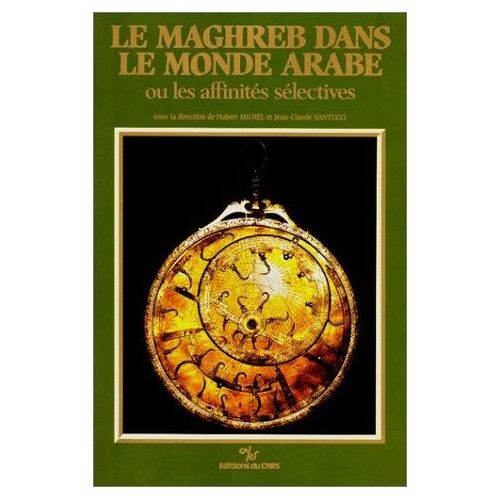 Le Maghreb Dans Le Monde Arabe - Ou Les Affinités Sélectives