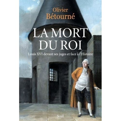 La Mort Du Roi - Louis Xvi Devant Ses Juges Et Face À L'histoire