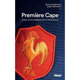 Première Cape - Le Jour Où Ils Ont Débuté Avec Le Xv De France