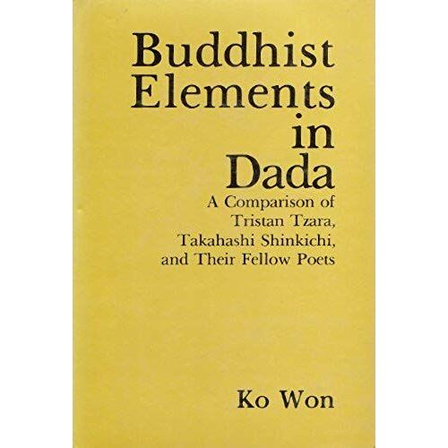 Buddhist Elements In Dada: A Comparison Of Tristan Tzara, Takahashi Shinkichi And Their Fellow Poets