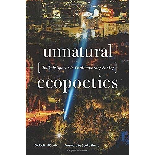 Unnatural Ecopoetics: Unlikely Spaces In Contemporary Poetry