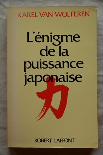 Karel Van Wolferen, L'énigme De La Puissance Japonaise, Le Peuple Et La Politique Dans Une Nation Sans Etat, Robert Laffont, 1990