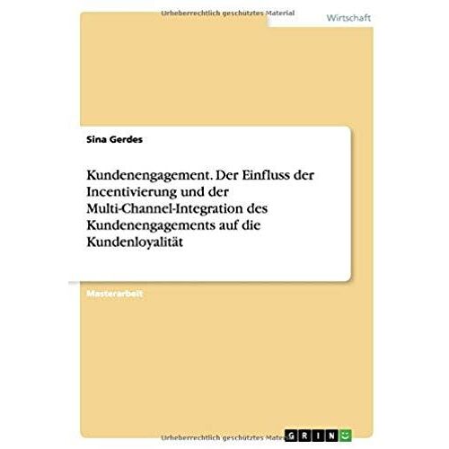 Kundenengagement. Der Einfluss Der Incentivierung Und Der Multi-Channel-Integration Des Kundenengagements Auf Die Kundenloyalität