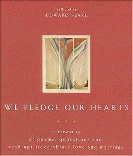 We Pledge Our Hearts: A Treasury Of Poems, Quotations And Readings To Celebrate Love And Marriage