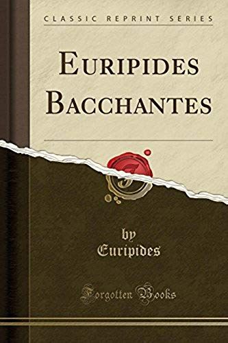 Euripides, E: Euripides Bacchantes (Classic Reprint)