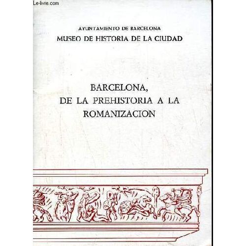 Ayuntamiento De Barcelona - Museo De Historia De La Ciudad - Barcelona , De La Prehistoria A La Romanizacion.