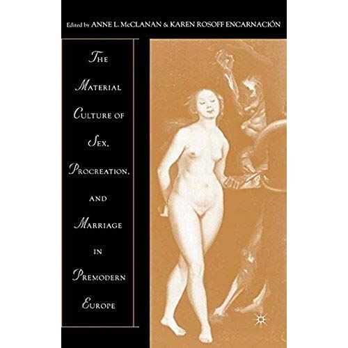 The Material Culture Of Sex, Procreation, And Marriage In Premodern Europe