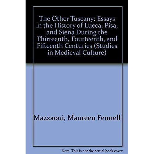 The 'other Tuscany': Essays In The History Of Lucca, Pisa, And Siena During The Thirteenth, Fourteenth, And Fifteenth Centuries