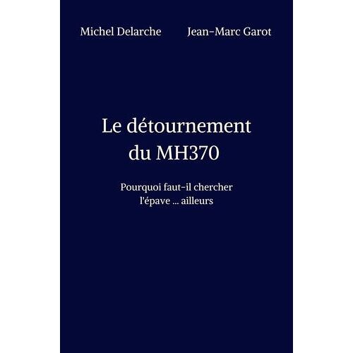 Le Détournement Du Mh370 - Pourquoi Faut-Il Chercher L'épave - Ailleurs