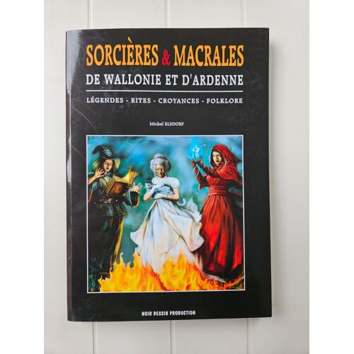 Sorcières Et Macrales De Wallonie Et D'ardenne : Légendes - Rites - Croyances - Folklore