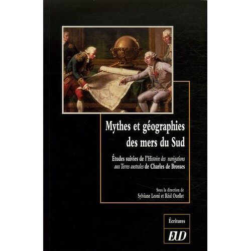Mythes Et Géographies Des Mers Du Sud - Etudes Suivies De L'histoire Des Navigations Aux Terres Australes De Charles De Brosses
