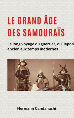 Le Grand Âge Des Samouraïs - Le Long Voyage Du Guerrier