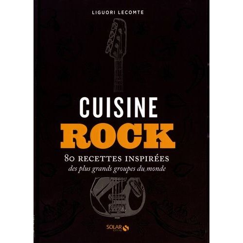 Cuisine Rock - 80 Recettes Inspirées Des Plus Grands Groupes Du Monde