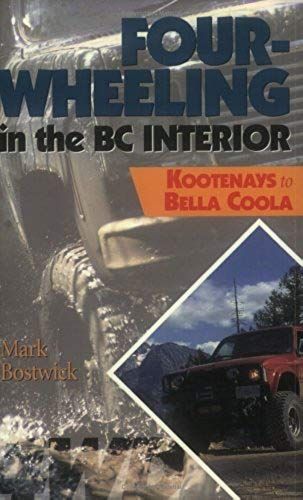 Four-Wheeling In The Bc Interior: The Kootenays To Bella Coola