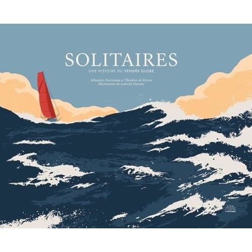 Solitaires - Une Histoire Du Vendée Globe