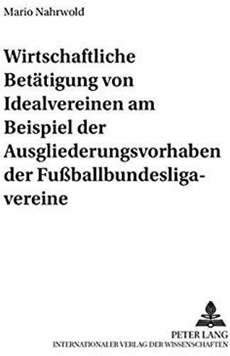 Die Wirtschaftliche Betätigung Von Idealvereinen Am Beispiel Der Ausgliederungsvorhaben Der Fußballbundesligavereine