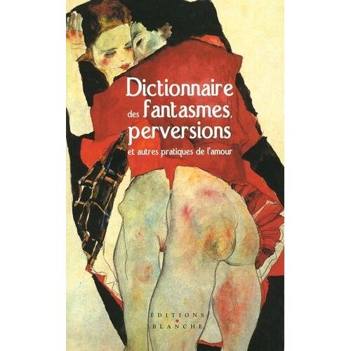Dictionnaire Des Fantasmes, Perversions Et Autres Pratiques De L'amour