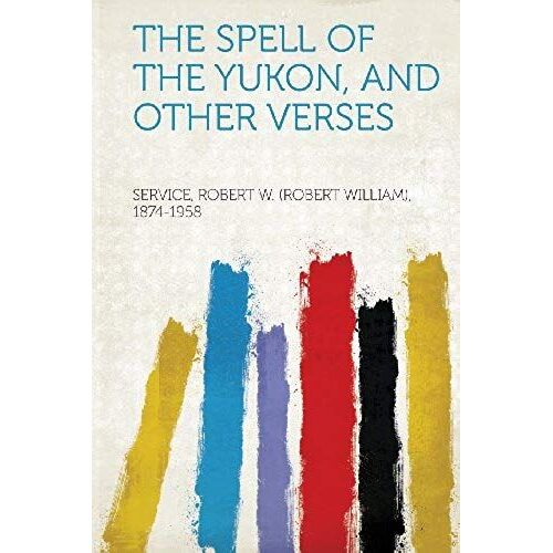 The Spell Of The Yukon, And Other Verses