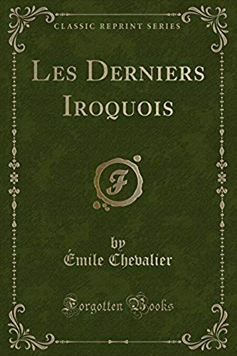 Chevalier, É: Derniers Iroquois (Classic Reprint)