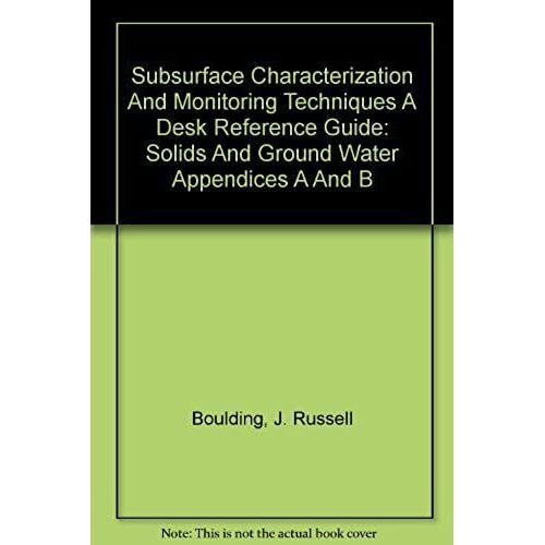 Subsurface Characterization And Monitoring Techniques A Desk Reference Guide: Solids And Ground Water Appendices A And B