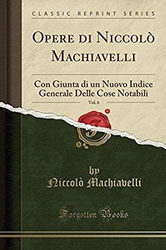 Machiavelli, N: Opere Di Niccolò Machiavelli, Vol. 6