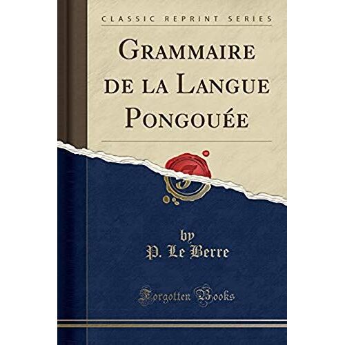 Berre, P: Grammaire De La Langue Pongouée (Classic Reprint)