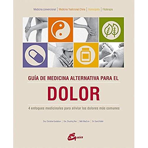 Guía De Medicina Alternativa Para El Dolor : 4 Enfoques Medicinales Para Aliviar Los Dolores Más Comunes