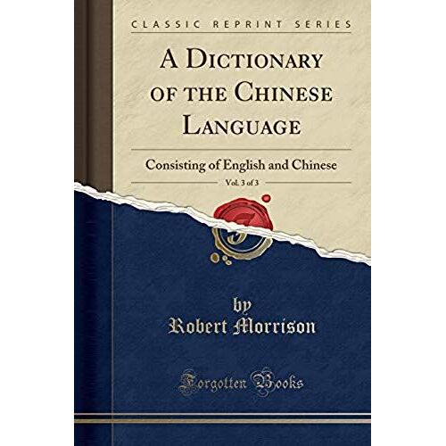 Morrison, R: Dictionary Of The Chinese Language, Vol. 3 Of 3
