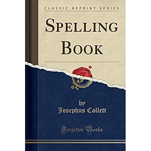 Collett, J: Spelling Book (Classic Reprint)