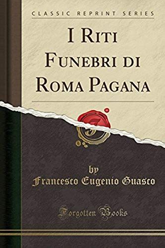 Guasco, F: I Riti Funebri Di Roma Pagana (Classic Reprint)
