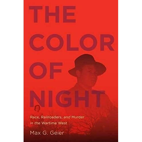 The Color Of Night: Race, Railroaders, And Murder In The Wartime West