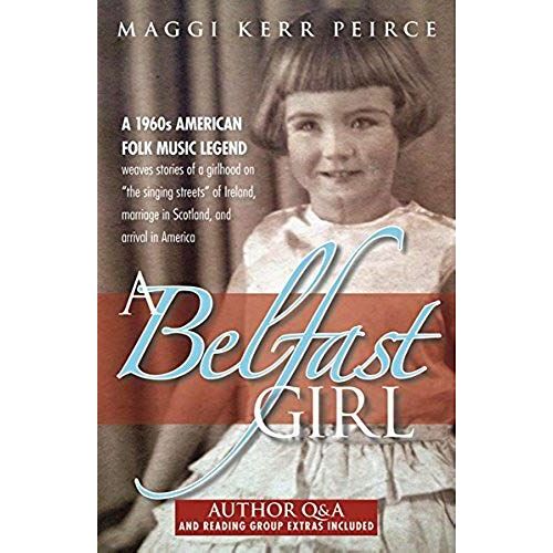 A Belfast Girl: A 1960s American Folk Music Legend Weaves Stories Of A Girlhood On "The Singing Streets" Of Ireland, Marriage In Scotl