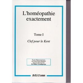 L'homéopathie Exactement - Tome 1, Clef Pour Le Kent
