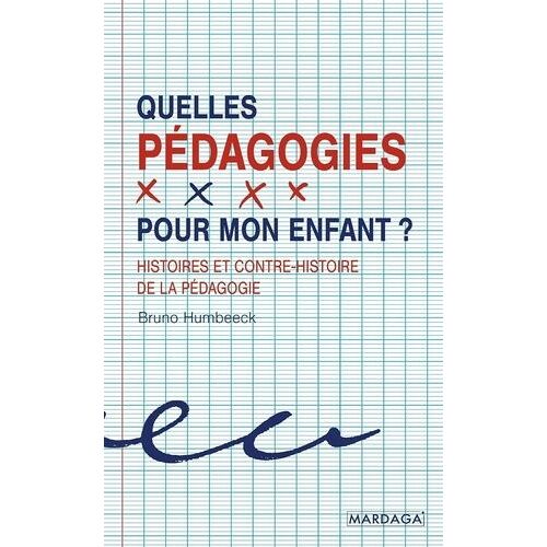 Quelle Pédagogie Pour Mon Enfant ? - Histoires Et Contre-Histoire De La Pédagogie