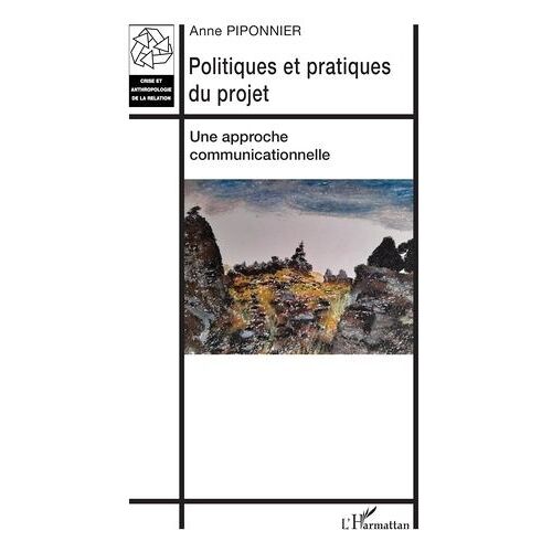 Politiques Et Pratiques Du Projet - Une Approche Communicationnelle
