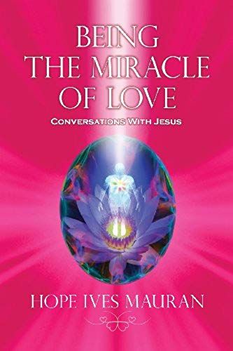 Being The Miracle Of Love: Conversations With Jesus...