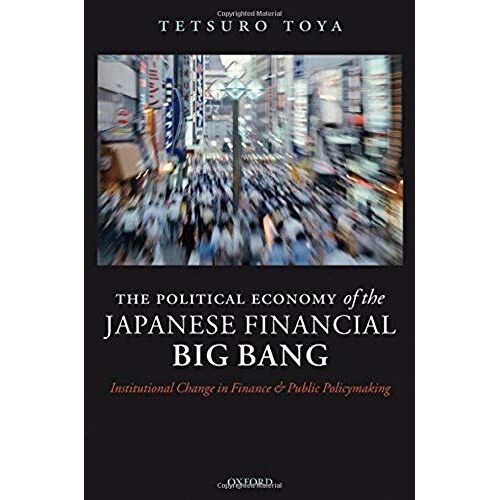 The Political Economy Of The Japanese Financial Big Bang: Institutional Change In Finance And Public Policymaking