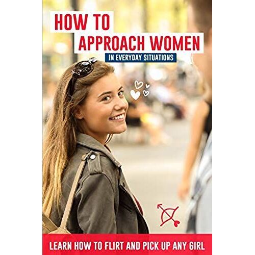 How To Approach Women In Everyday Situations ? Learn How To Flirt And Pick Up Any Girl