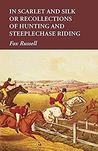 In Scarlet And Silk Or Recollections Of Hunting And Steeplechase Riding