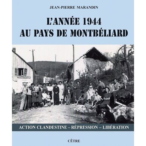 L'année 1944 Au Pays De Montbéliard - Action Clandestine ? Répression ? Libération