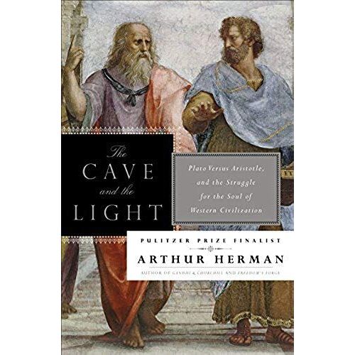 The Cave And The Light: Plato Versus Aristotle, And The Struggle For The Soul Of Western Civilization