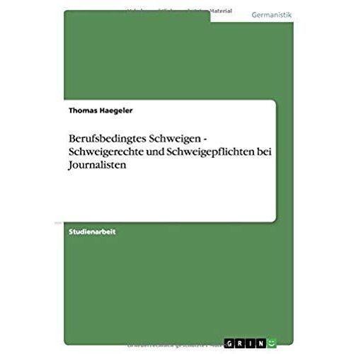 Berufsbedingtes Schweigen - Schweigerechte Und Schweigepflichten Bei Journalisten
