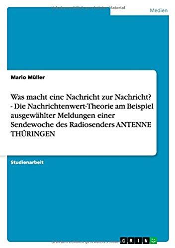 Was Macht Eine Nachricht Zur Nachricht? - Die Nachrichtenwert-Theorie Am Beispiel Ausgewählter Meldungen Einer Sendewoche Des Radiosenders Antenne Thüringen