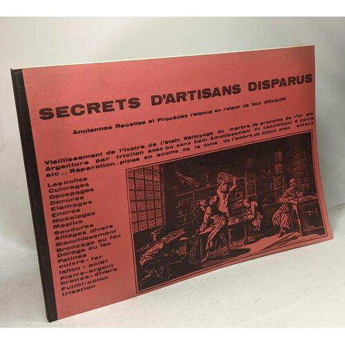 Secrets D'artisans Disparues Vieillissement De L'ivoire De L'étain Nettoyage Du Marbre De Gravures De L'or... / Anciennes Recettes Et Procédés Retenus En Raison De Leur Efficacité