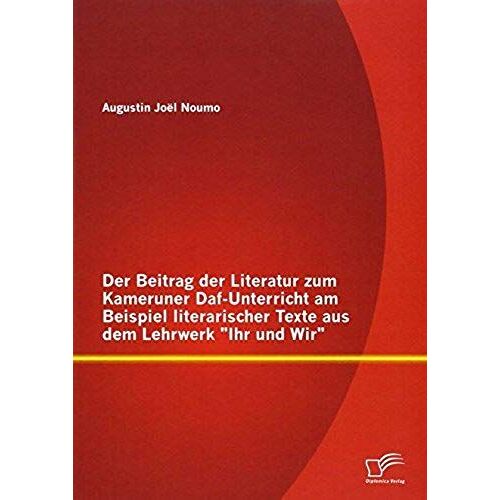 Der Beitrag Der Literatur Zum Kameruner Daf-Unterricht Am Beispiel Literarischer Texte Aus Dem Lehrwerk "Ihr Und Wir